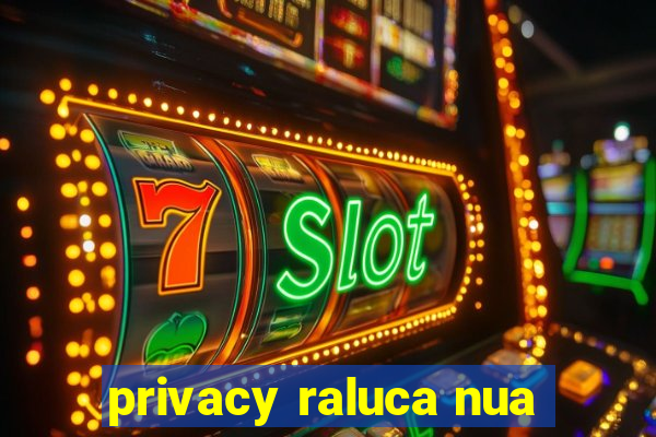 privacy raluca nua